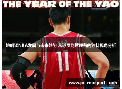 姚明谈NBA发展与未来趋势 从球员到管理者的独特视角分析