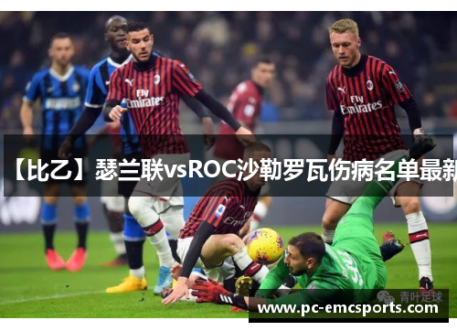 【比乙】瑟兰联vsROC沙勒罗瓦伤病名单最新